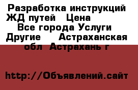 Разработка инструкций ЖД путей › Цена ­ 10 000 - Все города Услуги » Другие   . Астраханская обл.,Астрахань г.